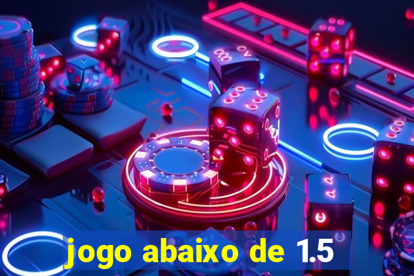 jogo abaixo de 1.5